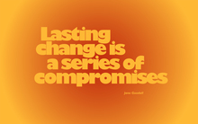 “Lasting change is a series of compromises”