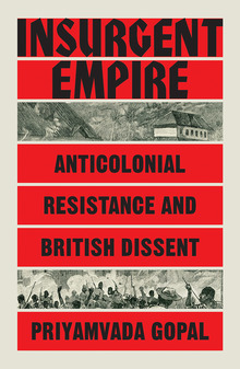 <cite>Insurgent Empire. Anticolonial Resistance and British Dissent</cite> by Priyamvada Gopal (Verso Books)