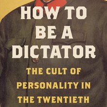 <cite>How to Be a Dictator: The Cult of Personality in the Twentieth Century </cite>Bloomsbury hardcover jacket