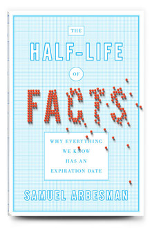 <cite>The Half-life of Facts</cite> by Samuel Arbesman