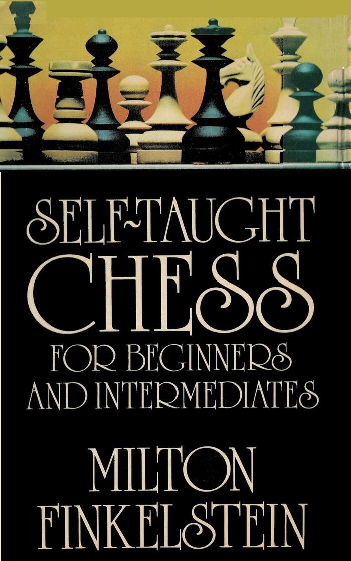 Self-Taught Chess for Beginners and Intermediates by Milton Finkelstein, Ishi Press, 2018.