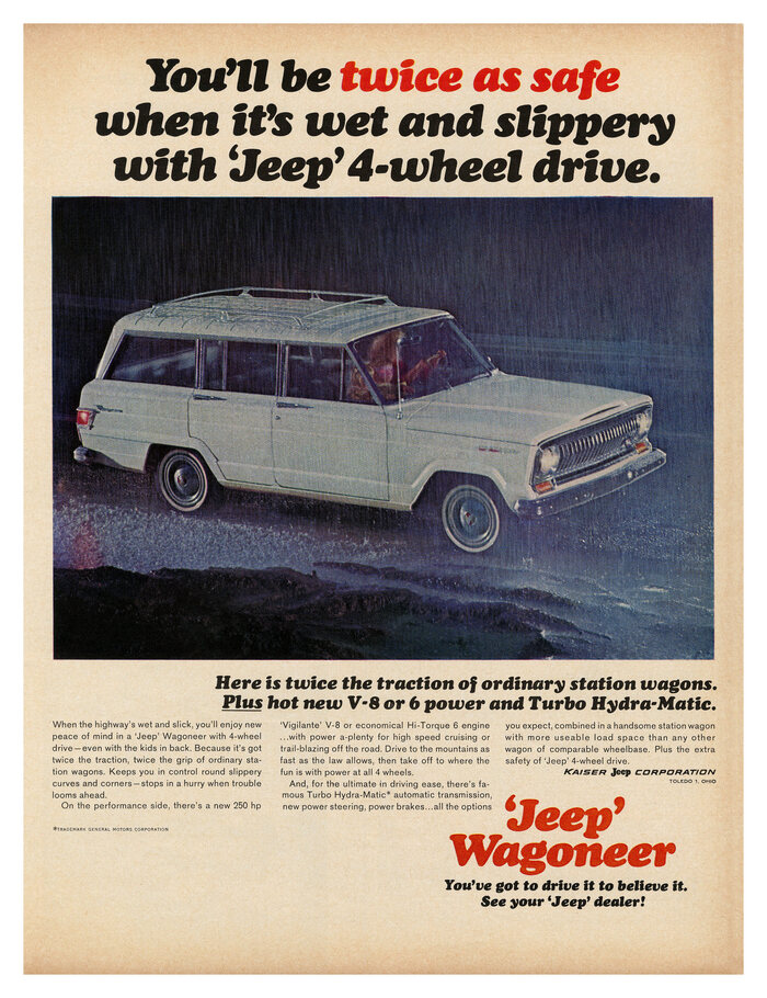 1965:


You’ll be twice as safe when it’s wet and slippery with ‘Jeep’ 4-wheel drive.
‘Jeep’ Wagoneer. You’ve got to drive it to believe it. See you ‘Jeep’ dealer!