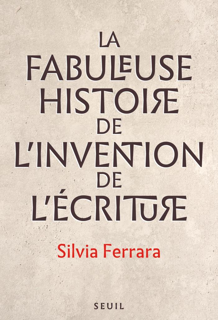 La fabuleuse histoire de l’invention de l’écriture by Silvia Ferrara