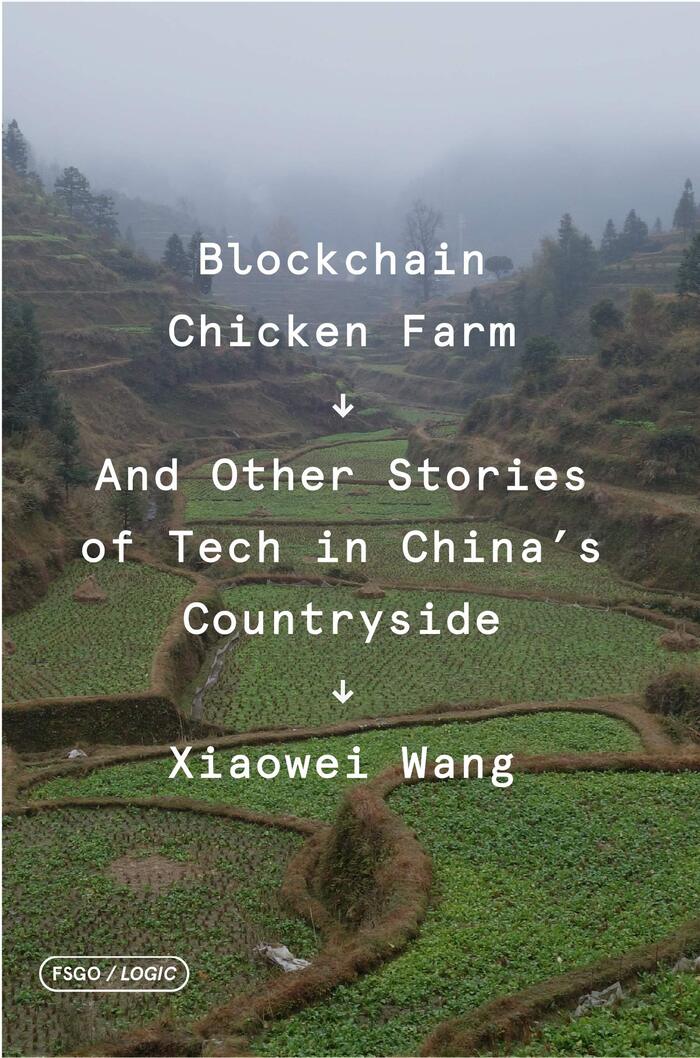 Blockchain Chicken Farm: And Other Stories of Tech in China’s Countryside, by Xiaowei Wang