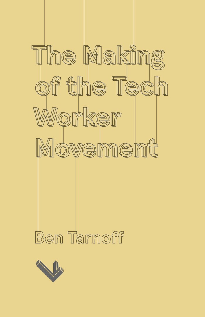 The Making of the Tech Worker Movement, by Ben Tarnoff