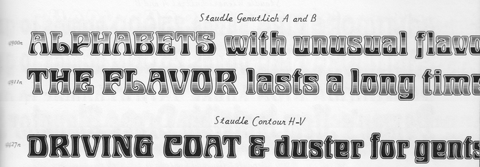 The contoured variants of Staudel Xenotype, as shown in Photo-Lettering&rsquo;s Alphabet Thesaurus Vol. 3 from 1971. The style that&rsquo;s listed here as Staudle [sic] Contour H-V is shown in the One Line Manual of Styles (also from 1971) as Staudel Contour V. Staudel (or Staudle) Gemutlich is filled with a decorative pattern. It comes in two variants; A (horizontally striped top half, solid bottom half) and B (reversed).