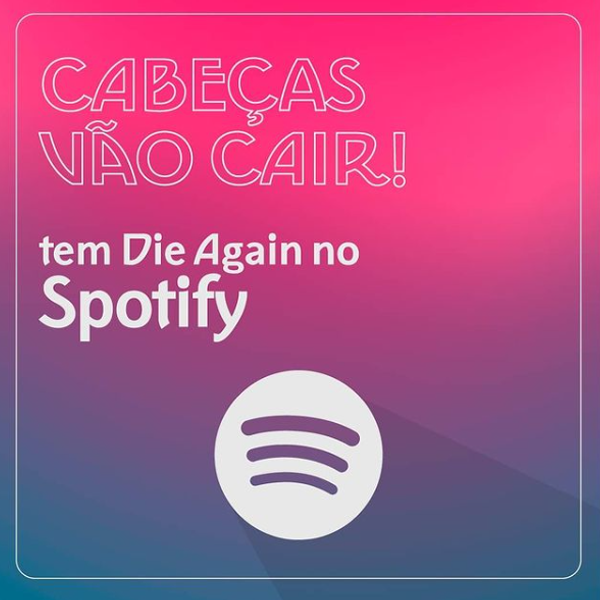 Cabeças vão cair (“Heads will fall”) / There’s Die Again on Spotify.