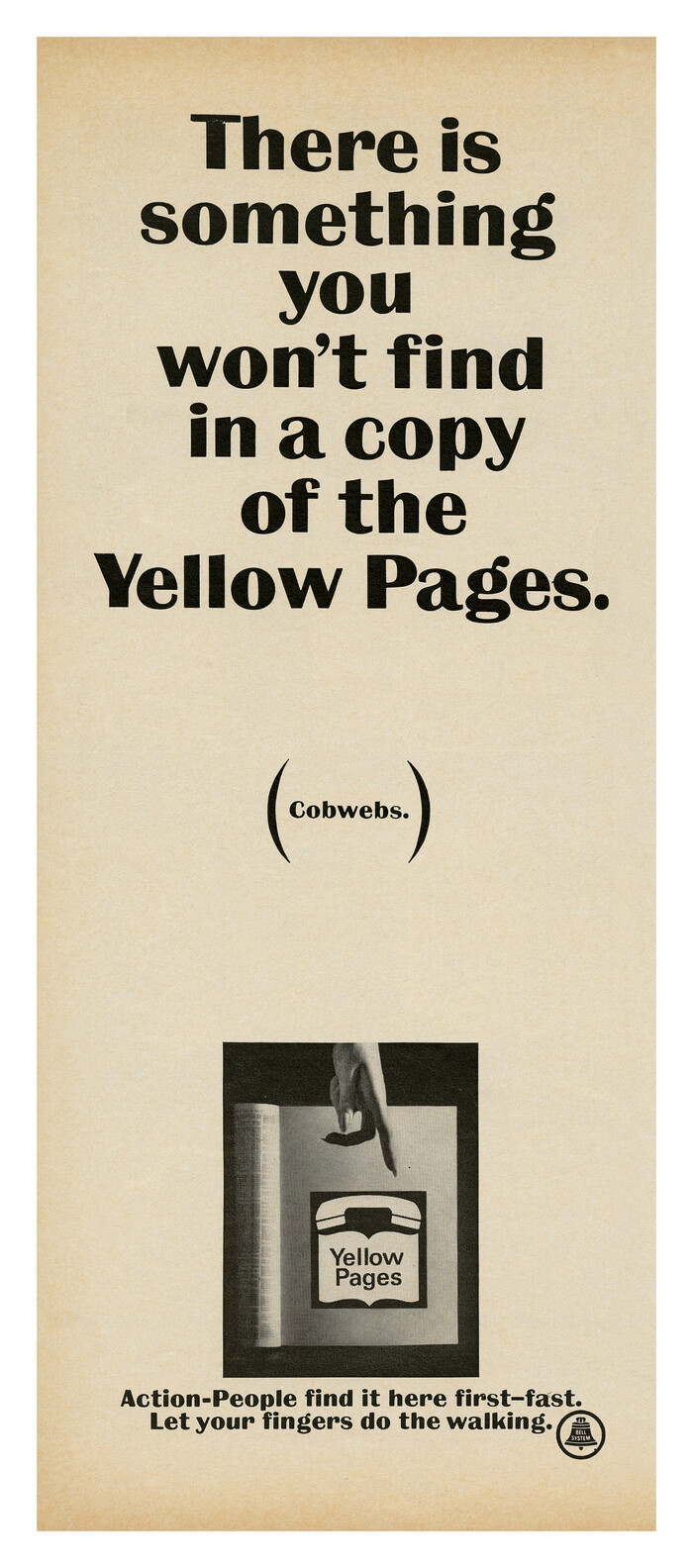 “There is something you won’t find in a copy of the Yellow Pages.
(Cobwebs.)

Action-People find it here first – fast. Let your fingers do the walking.”