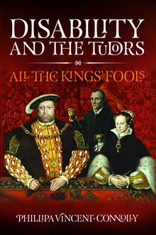 <cite>Disability and the Tudors: All the Kings’ Fools</cite> by Philippa Vincent-Connolly
