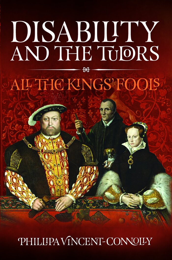 Disability and the Tudors: All the Kings’ Fools by Philippa Vincent-Connolly