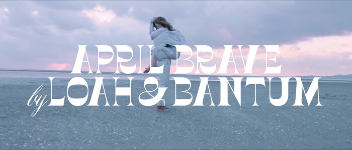 Loah &amp; Bantum – “April Brave” music video titles 1
