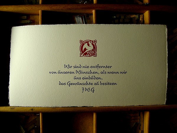 Wir sind nie entfernter von unseren Wünschen, als wenn wir uns einbilden, das Gewünschte zu besitzen — JWG (Johann Wolfgang von Goethe). Translation: We are never further from our wishes than when we imagine that we possess what we have desired.