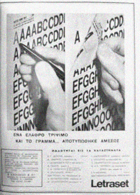 &ldquo;With a soft rub and the letter &hellip; is imprinted instantly.&rdquo;
Advertisement by Letraset in the Greek magazine &Alpha;&rho;&chi;&iota;&tau;&epsilon;&kappa;&tau;&omicron;&nu;&iota;&kappa;ή (Architektoniki, &ldquo;Architecture&rdquo;) in 1967. Reproduced in Marina Emmanouil, Graphic Design and Modernisation in Greece: 1945&ndash;1970. Doctoral dissertation, Royal College of Art, London, 2012.