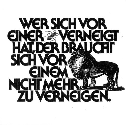 Design: Christof Gassner. German translation of a quote by Henri Michaux: “Qui s’est abaissé devant une fourmi, n’a plus à s’abaisser devant un lion.” – “Those who have bowed to an ant do not have to bow down before a lion.”