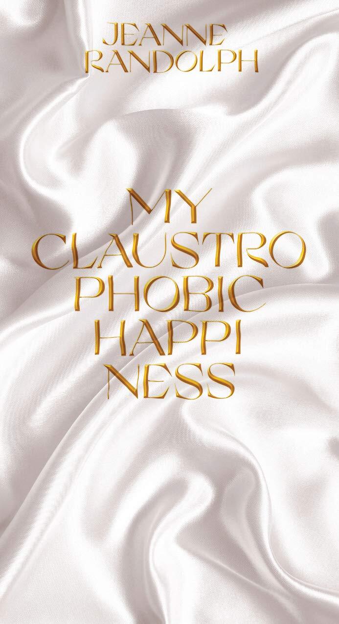 My Claustrophobic Happiness by Jeanne Randolph 1