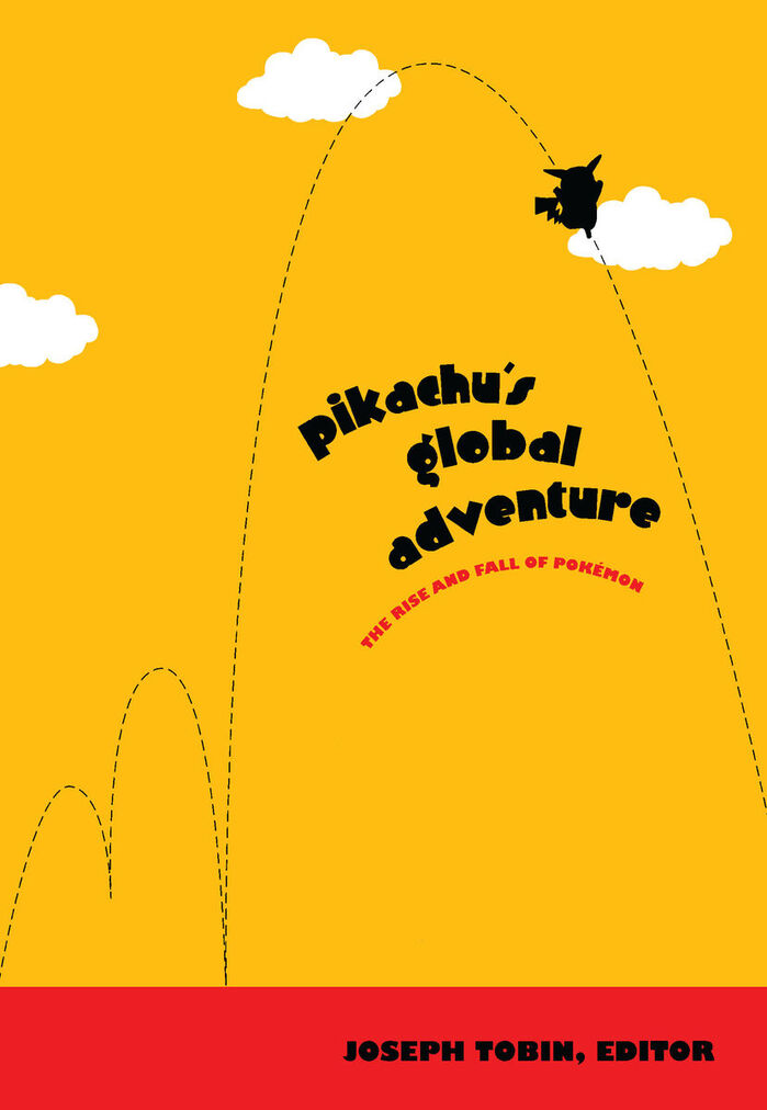 Pikachu’s Global Adventure: The Rise and Fall of Pokémon by Joseph Tobin (ed.)
