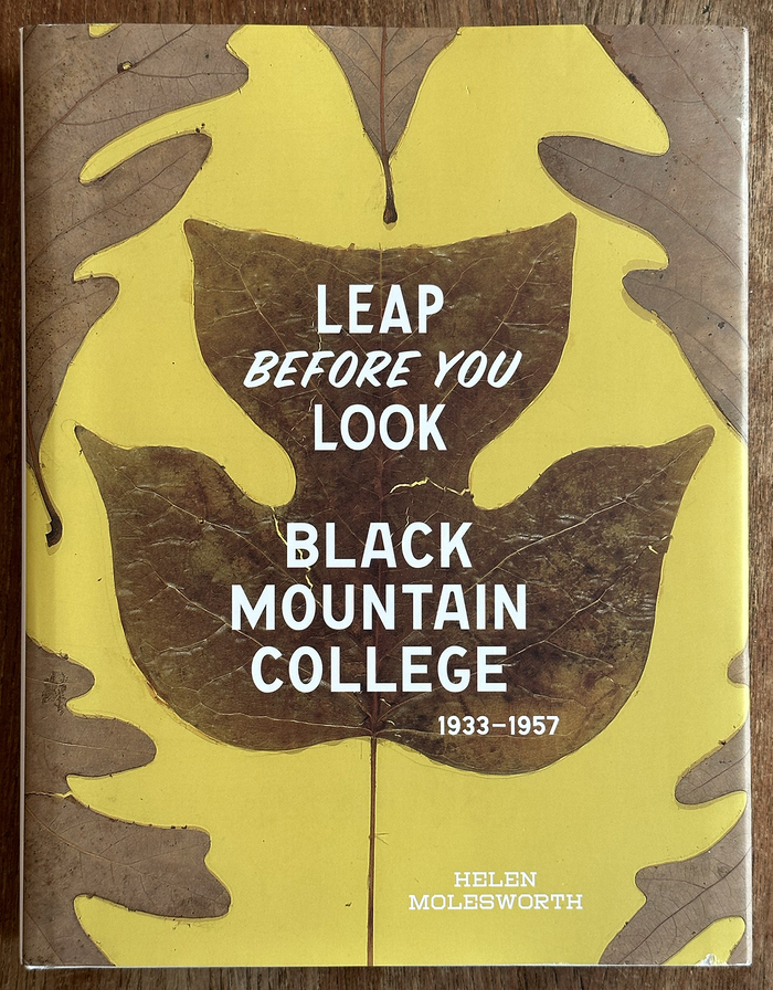 Leap Before You Look: Black Mountain College 1933–1957 by Helen Molesworth with Ruth Erickson 1