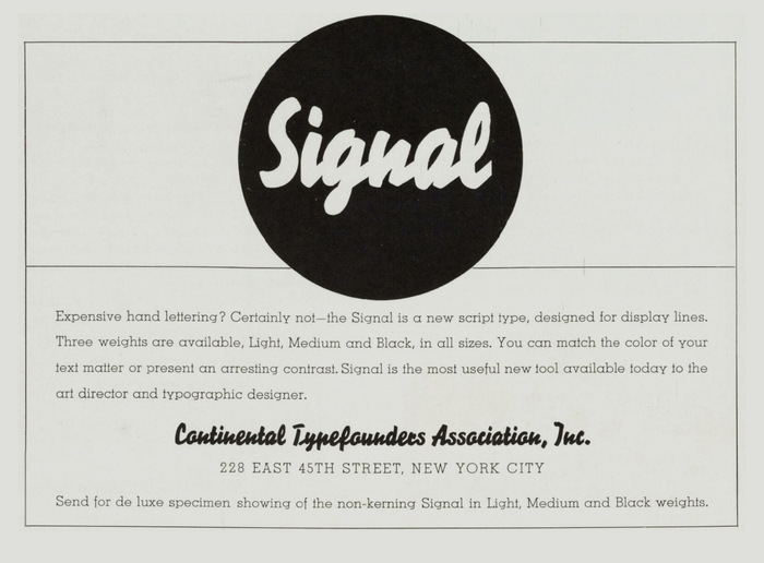 &ldquo;Expensive hand lettering? Certainly not&rdquo; &ndash; Signal was imported to the United States by Continental Typefounders Association, Inc. This advert mentioning all three weights and showing the bold Block-Signal (alongside Stempel&rsquo;s ) was included in the November 1934 issue of Advertising Arts.