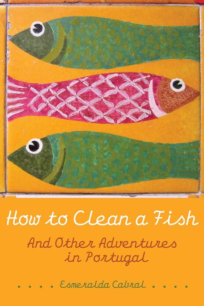 How to Clean a Fish And Other Adventures in Portugal by Esmeralda Cabral 1