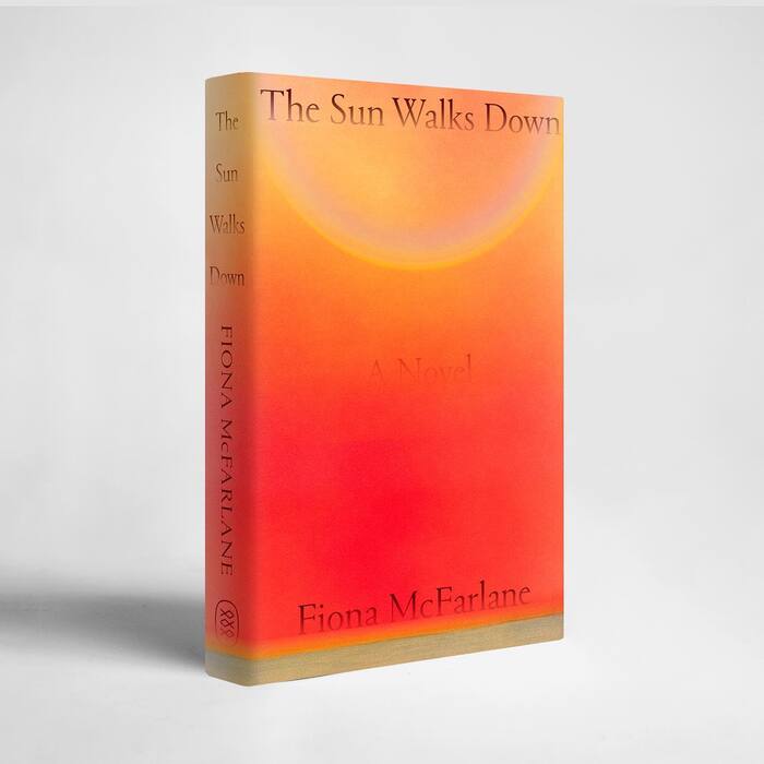 The Sun Walks Down by Fiona McFarlane (Farrar, Straus and Giroux) 3