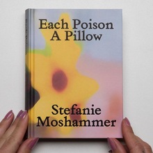 <cite>Each Poison, A Pillow</cite> by Stefanie Moshammer