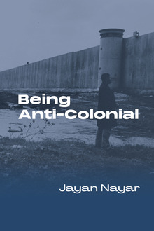 <cite>Being Anti-Colonial</cite> by Jayan Nayar