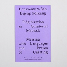 <cite>Pidginization as Curatorial Method</cite> by Bonaventure Soh Bejeng Ndikung