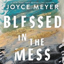 <cite>Blessed in the Mess: How to Experience God’s Goodness in the Midst of Life’s Pain</cite> by Joyce Meyer