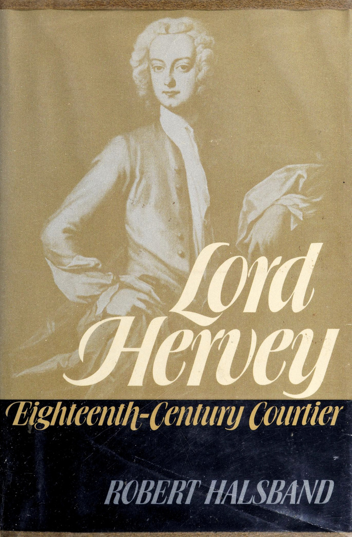Lord Hervey. Eighteenth-Century Courtier by Robert Halsband 1