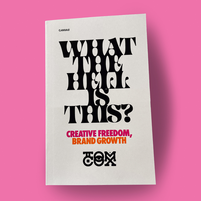 What The Hell Is This? Creative Freedom, Brand Growth by Tom Cox 2