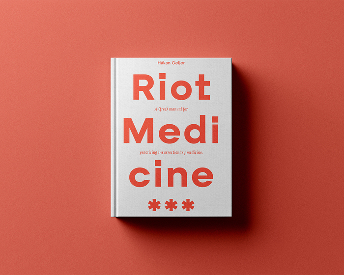 Riot Medicine. A (free) manual for practicing insurrectionary medicine by Håkan Geijer 1