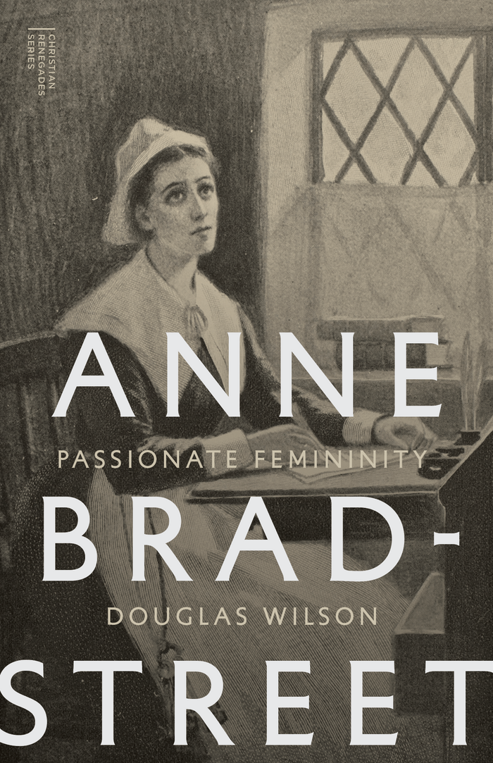 Anne Bradstreet: Passionate Femininity by Douglas Wilson