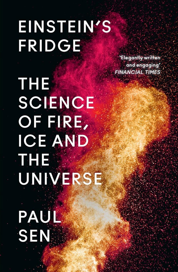 Einstein’s Fridge: The Science of Fire, Ice and the Universe by Paul Sen 1