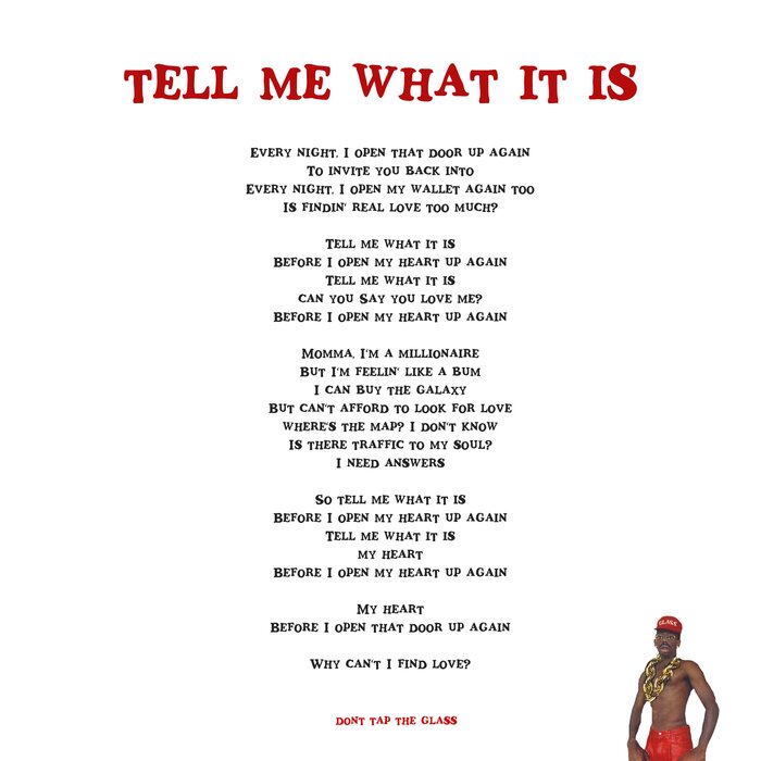Lyric sheet for “Tell Me What It Is”, the last track in the album. The words in the lyrics have an inconsistent line height and some letters are tilted at an angle. Something I also noticed is that the letter S is bolder than other letters. Utterly confounding.