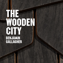 Benjamin Gallagher – <cite>The Wooden City</cite> at Maitland Regional Art Gallery
