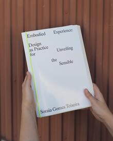 <cite>Embodied Experience: Design as Practice for Unveiling the Sensible</cite> by Soraia Gomes Teixeira