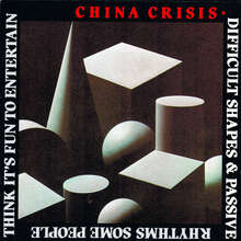 China Crisis – <cite>Difficult Shapes &amp; Passive Rhythms. Some People Think It’s Fun to Entertain</cite> album art