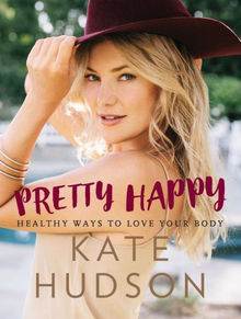 <cite>Pretty Happy. Healthy Ways to Love Your Body</cite> by Kate Hudson