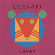 <cite>Color Farm</cite>, <cite>Color Zoo</cite>, <cite>Circus</cite> by Lois Ehlert