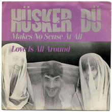 Hüsker Dü – “Makes No Sense At All” / “Love Is All Around” single cover