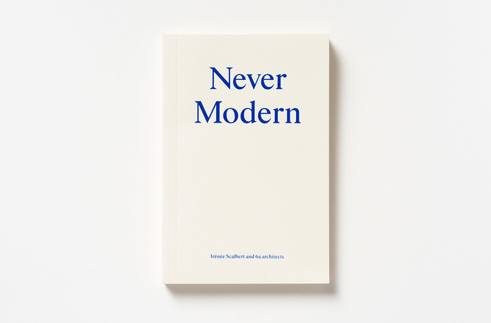 Never Modern by Irénée Scalbert and 6a Architects 1