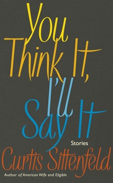 <cite>You Think It, I’ll Say It</cite> by Curtis Sittenfeld (Doubleday)