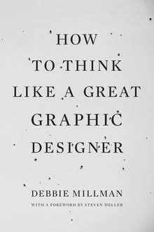 <cite>How to Think Like a Great Graphic Designer</cite> by Debbie Millman