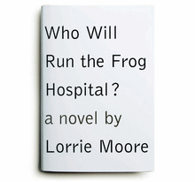 <cite>Who Will Run the Frog Hospital?</cite> by Lorrie Moore