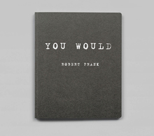 <cite>You Would</cite> (2012) and <cite>Was haben wir gesehen</cite> <cite>/ What we have seen</cite> (2016) by Robert Frank