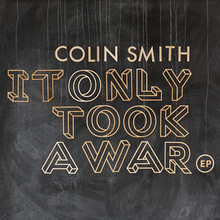Colin Smith – <cite>It Only Took a War</cite> EP