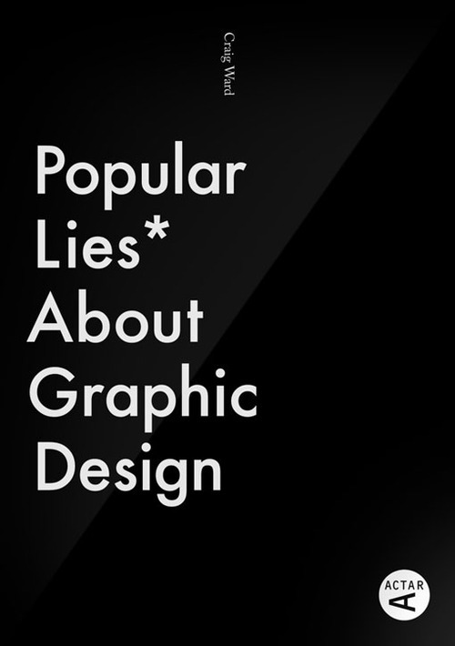 Popular Lies* About Graphic Design by Craig Ward