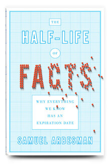 <cite>The Half-life of Facts</cite> by Samuel Arbesman