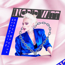 Ingrid Witt — <cite>Everything has to be True</cite> EP &amp; “Killing Me” single