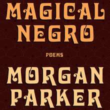 <cite>Magical Negro</cite> by Morgan Parker <cite>Magical Negro</cite> by Morgan Parker